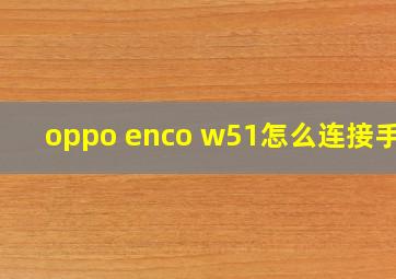 oppo enco w51怎么连接手机